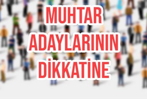 Muhtar Adaylarının Dikkatine