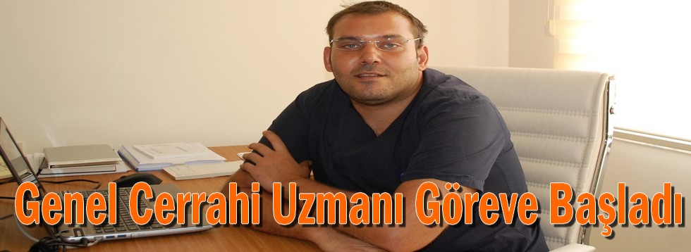 Genel Cerrahi Uzmanı Göreve Başladı