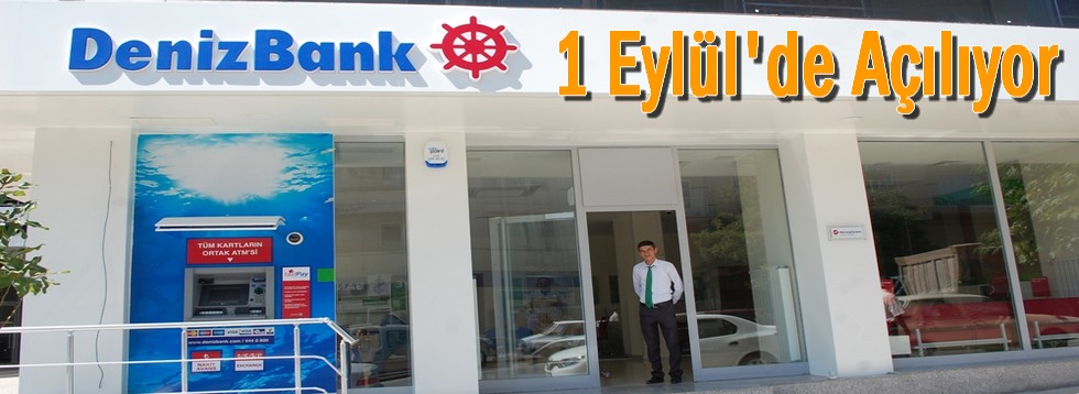 Denizbank 1 Eylül'de açılıyor.