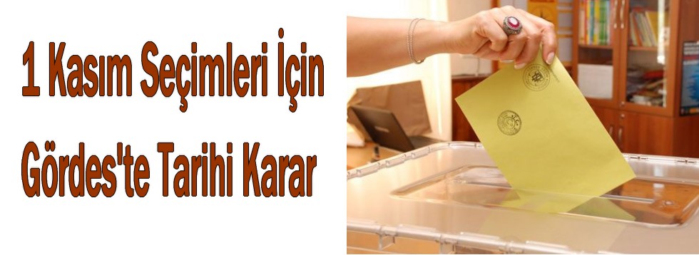 1 Kasım Seçimleri Önce Gördes'te Flaş Karar