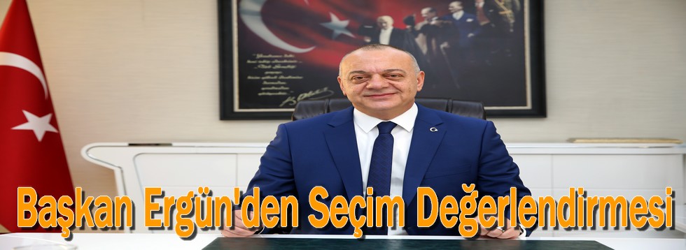 Başkan Ergün Seçim Sonuçlarını Değerlendirdi