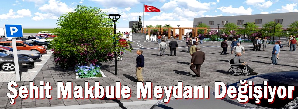 Şehit Makbule Meydanı Değişiyor