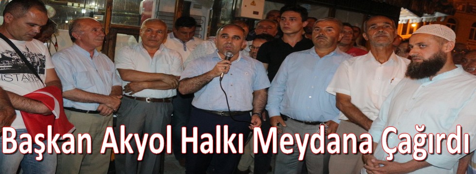 Başkan Akyol Halkı Meydana Çağırdı