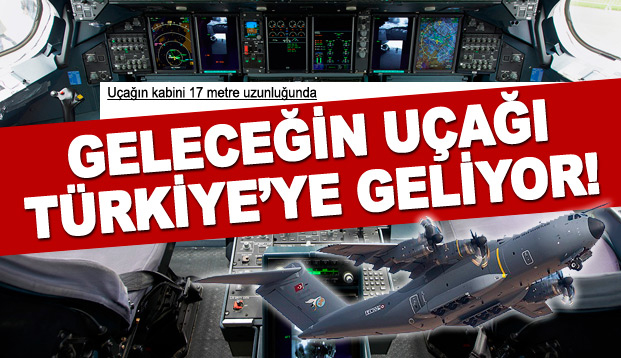 Geleceğin nakliye uçağı A400M Türkiye'ye geliyor 