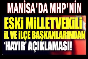 Manisa'da MHP'nin eski Milletvekili il, ilçe ve Belediye Başkanlarından Hayır Açıklaması