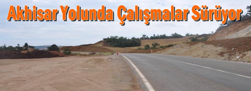 Akhisar Yolunda Çalışmalar Sürüyor