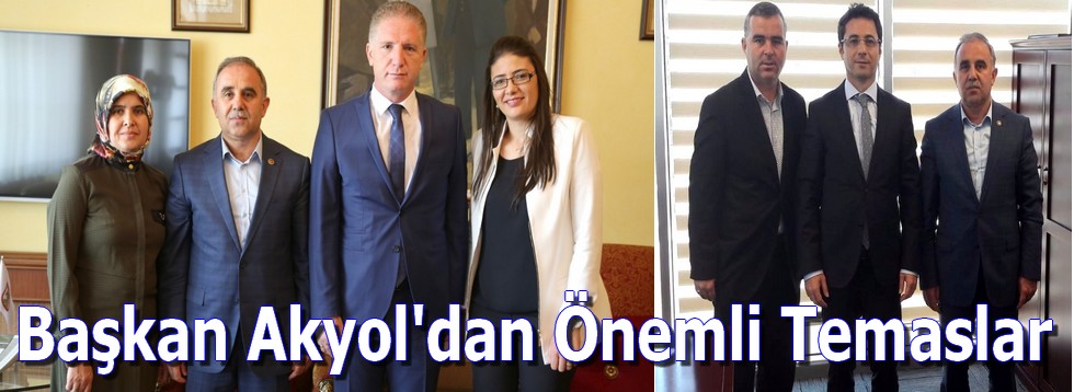 Başkan Akyol'dan Önemli Temaslar